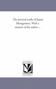 Paperback The Poetical Works of James Montgomery. with a Memoir of the Author a Vol. 4 Book