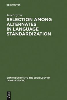 Selection Among Alternates in Language Standardization - Book #12 of the Contributions to the Sociology of Language [CSL]