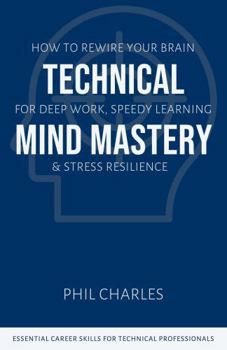 Paperback Technical Mind Mastery: How to Rewire Your Brain for Deep Work, Speedy Learning & Stress Resilience (Essential Career Skills for Technical Professionals) Book