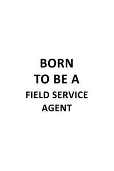 Paperback Born To Be A Field Service Agent: Original Field Service Agent Notebook, Journal Gift, Diary, Doodle Gift or Notebook - 6 x 9 Compact Size- 109 Blank Book