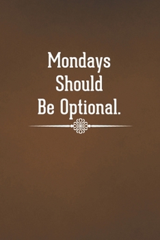 Mondays Should Be Optional: Blank Lined Notebook with Funny Saying for Coworker - A Great Employee Appreciation Gift Idea (Funny Office Journals)