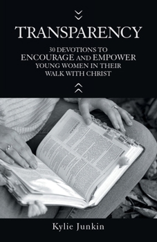TRANSPARENCY: 30 DEVOTIONS TO ENCOURAGE AND EMPOWER YOUNG WOMEN IN THEIR WALK WITH CHRIST