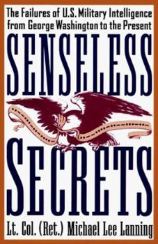 Hardcover Senseless Secrets: The Failures of U.S. Military Intelligence from George Washington to the Present Book