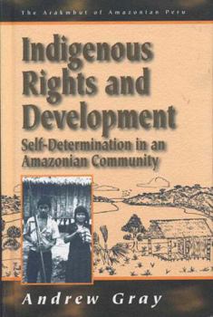 Indigenous Rights and Development: Self-Determination in an Amazonian Community - Book #3 of the Arakmbut of Amazonian Peru