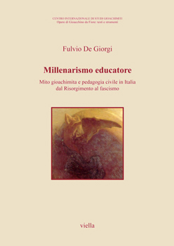 Paperback Millenarismo Educatore: Mito Gioachimita E Pedagogia Civile in Italia Dal Risorgimento Al Fascismo [Italian] Book