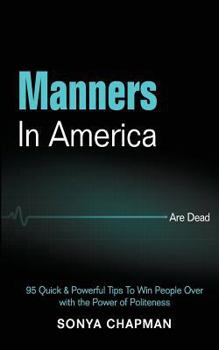 Paperback Manners in America Are Dead: 95 Quick & Powerful Tips to Win People Over with the Power of Politeness Book