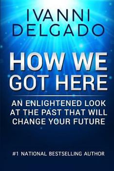 Paperback How We Got Here: An Enlightened Look at the Past That Will Change Your Future Book