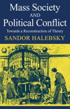 Hardcover Mass Society and Political Conflict: Toward a Reconstruction of Theory Book