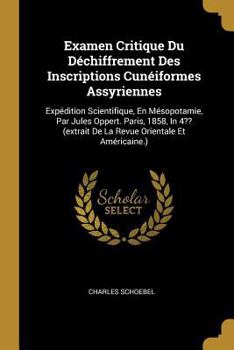 Paperback Examen Critique Du Déchiffrement Des Inscriptions Cunéiformes Assyriennes: Expédition Scientifique, En Mésopotamie, Par Jules Oppert. Paris, 1858, In [French] Book