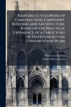 Paperback Radford's Cyclopedia of Construction; Carpentry, Building and Architecture. Based on the Practical Experience of a Large Staff of Experts in Actual Co Book