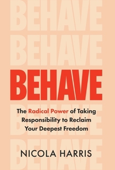 Behave: The Radical Power of Taking Responsibility to Reclaim Your Deepest Freedom
