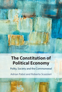 Hardcover The Constitution of Political Economy: Polity, Society and the Commonweal Book