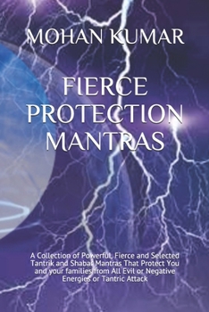 Paperback Fierce Protection Mantras: A Collection of Powerful, Fierce and Selected Tantrik and Shabar Mantras That Protect You and your families from All E Book