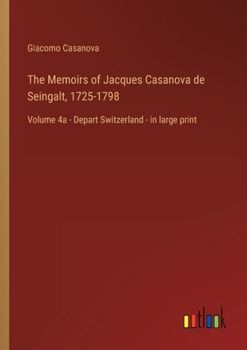 Paperback The Memoirs of Jacques Casanova de Seingalt, 1725-1798: Volume 4a - Depart Switzerland - in large print Book