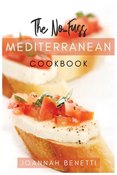 Paperback The No-Fuss Mediterranean Diet: Tasty, Quickly and Easy to follow Mediterranean Recipes for all family. Prepare Every day Simply and Healthy recipes. Book