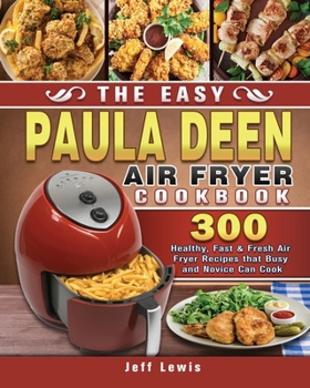 Paperback The Easy Paula Deen Air Fryer Cookbook: 300 Healthy, Fast & Fresh Air Fryer Recipes that Busy and Novice Can Cook Book