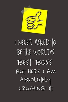 I never asked to be the World's Best Boss: Lined Notebook | Best Notebook  | Best Boss Gifts  | Best Boss Ever  | Best Boss Gift | Worlds Best Boss Gifts  | Best Gifts for Boss | World's Best Boss