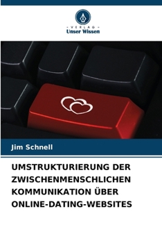 UMSTRUKTURIERUNG DER ZWISCHENMENSCHLICHEN KOMMUNIKATION ÜBER ONLINE-DATING-WEBSITES (German Edition)