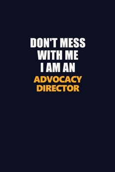 Don't Mess With Me Because I Am An Advocacy Director: Career journal, notebook and writing journal for encouraging men, women and kids. A framework for building your career.