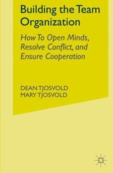 Hardcover Building the Team Organization: How to Open Minds, Resolve Conflict, and Ensure Cooperation Book