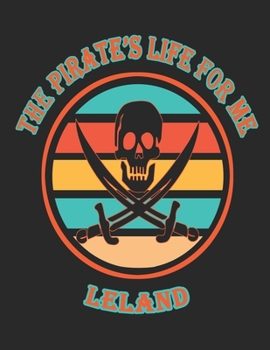 The  Pirate's  Life  For  Me  Leland: 8.5x11.  110  page.    Wide  Rule.    Funny  Pirate  Vintage  Skull  Crossbone  Sword  journal  composition  book  (Notebook  School  Office  Supplies)