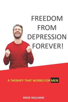 Paperback Freedom from Depression Forever!: A Therapy That Works for Men Book