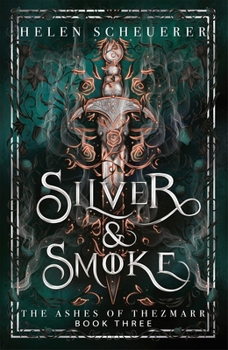 Silver & Smoke: An epic fantasy romance (The Ashes of Thezmarr) - Book #3 of the Ashes of Thezmarr