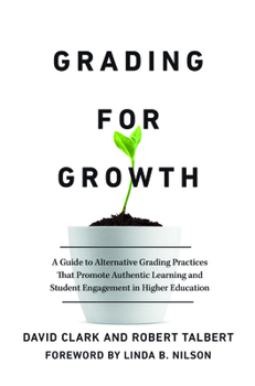 Hardcover Grading for Growth: A Guide to Alternative Grading Practices That Promote Authentic Learning and Student Engagement in Higher Education Book