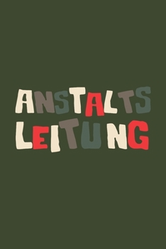 Anstaltsleitung: Dieses lustige Notizbuch hat ein schön gestaltetes Cover welches den Spruch "Anstaltsleitung" trägt; Es eigenet sich super als ... und Krankenpfleger. (German Edition)