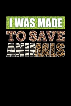 I Was Made To Save Animals: Animals Notebook, Zoo Keeper Journal, African Savanna Safari, Wildlife Lover Birthday Present, Zoologist Gifts