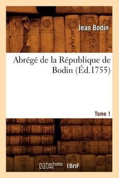 Paperback Abrégé de la République de Bodin. Tome 1 (Éd.1755) [French] Book