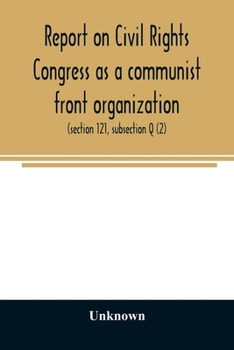 Report on Civil Rights Congress as a Communist Front Organization. Investigation of Un-American Activities in the United States, Committee on Un-American Activities, House of Representatives, Eightiet
