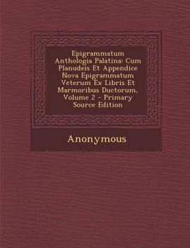 Epigrammatum Anthologia Palatina: Cum Planudeis Et Appendice Nova Epigrammatum Veterum Ex Libris Et Marmoribus Ductorum, Volume 2...