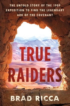 Hardcover True Raiders: The Untold Story of the 1909 Expedition to Find the Legendary Ark of the Covenant Book