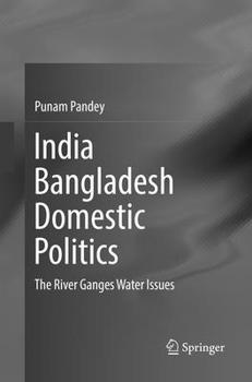 Paperback India Bangladesh Domestic Politics: The River Ganges Water Issues Book
