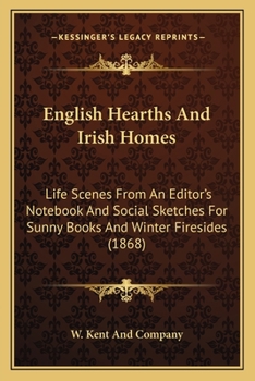 Paperback English Hearths And Irish Homes: Life Scenes From An Editor's Notebook And Social Sketches For Sunny Books And Winter Firesides (1868) Book