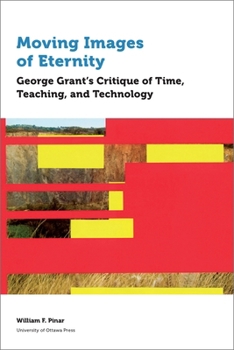 Paperback Moving Images of Eternity: George Grant's Critique of Time, Teaching, and Technology Book