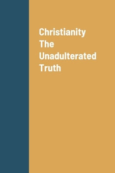 Paperback Christianity The Unadulterated Truth Book