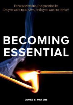 Hardcover Becoming Essential: For associations, the question is: Do you want to survive, or do you want to thrive? Book