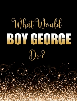 What Would Boy George Do?: Large Notebook/Diary/Journal for Writing 100 Pages, Boy George Gift for Fans