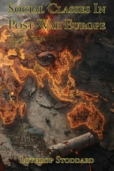 Social Classes In Post-War Europe (The Works of Lothrop Stoddard)