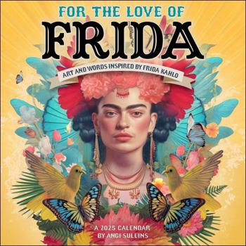 Calendar For the Love of Frida 2025 Wall Calendar: Art and Words Inspired by Frida Kahlo Book