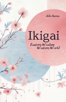 Paperback Ikigai: Eastern Wisdom, Western World: Finding Peace, Purpose, and Joy the Japanese Way Book