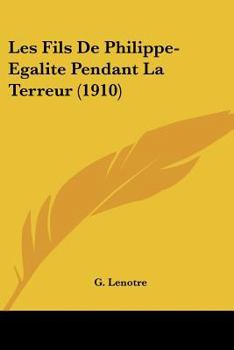 Paperback Les Fils De Philippe-Egalite Pendant La Terreur (1910) [French] Book