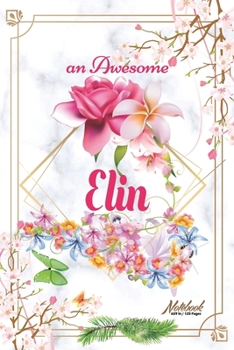 An Awesome Elin Journal: Awesome (Diary, Notebook) Personalized Custom Name - Flowers (6 x 9 - Blank Lined 120 Pages A Wonderful Journal for an Awesome Life Personalized First Name Personal Writing Wr