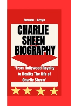 Paperback charlie sheen: "From Hollywood Royalty to Reality The Life of Charlie Sheen" Book