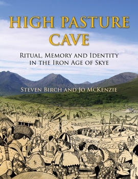 Hardcover High Pasture Cave: Ritual, Memory, and Identity in the Iron Age of Skye Book