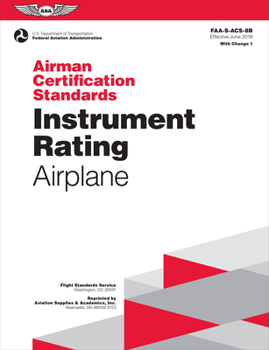 Instrument Rating Airman Certification Standards - Airplane: FAA-S-ACS-8, for Airplane Single- and Multi-Engine Land and Sea