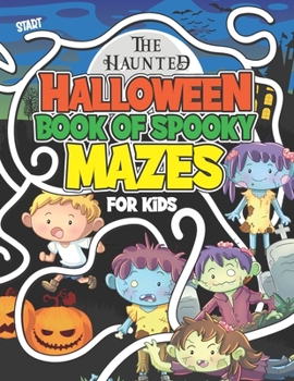 Paperback The Haunted Halloween Book Of Spooky Mazes For Kids: Kids Halloween Maze Book of Logical Activity Puzzles For Kids age 8 - 12 Book