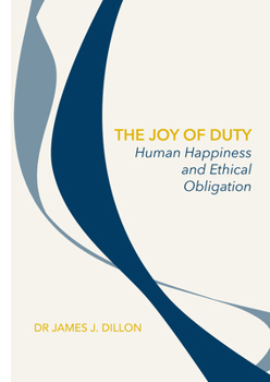 Hardcover The Joy of Duty: Human Happiness and Ethical Obligation Book